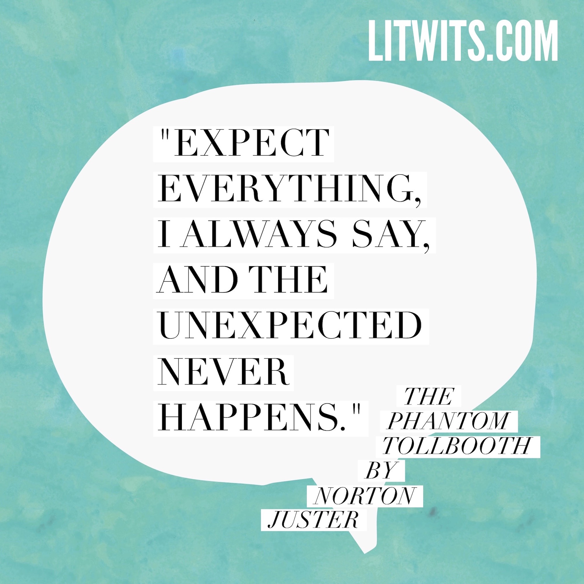 "Expect everything, I always say" -  quote from Norton Juster's THE PHANTOM TOLLBOOTH - LitWits Workshops